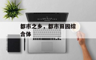都市之乡，都市田园综合体