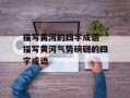 描写黄河的四字成语 描写黄河气势磅礴的四字成语