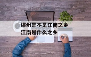 郴州是不是江南之乡 江南是什么之乡