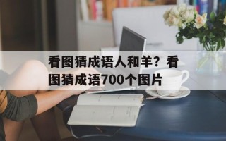 看图猜成语人和羊？看图猜成语700个图片