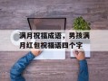 满月祝福成语，男孩满月红包祝福语四个字