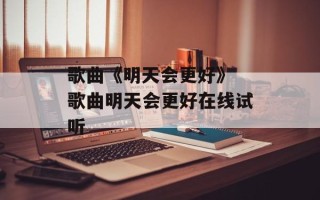 歌曲《明天会更好》 歌曲明天会更好在线试听