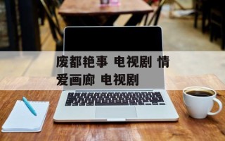 废都艳事 电视剧 情爱画廊 电视剧