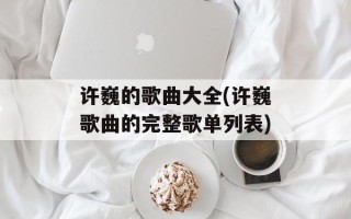 许巍的歌曲大全(许巍歌曲的完整歌单列表)