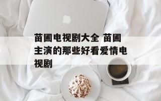 苗圃电视剧大全 苗圃主演的那些好看爱情电视剧