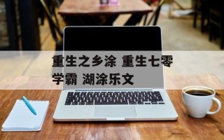 重生之乡涂 重生七零学霸 湖涂乐文