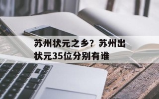 苏州状元之乡？苏州出状元35位分别有谁