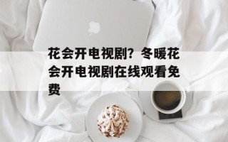 花会开电视剧？冬暖花会开电视剧在线观看免费