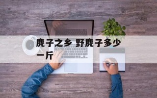 麂子之乡 野麂子多少一斤