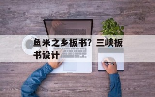 鱼米之乡板书？三峡板书设计