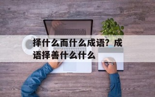 择什么而什么成语？成语择善什么什么