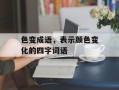 色变成语，表示颜色变化的四字词语