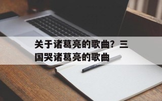 关于诸葛亮的歌曲？三国哭诸葛亮的歌曲