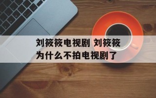 刘筱筱电视剧 刘筱筱为什么不拍电视剧了