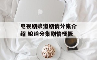电视剧娘道剧情分集介绍 娘道分集剧情梗概