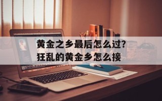黄金之乡最后怎么过？狂乱的黄金乡怎么接
