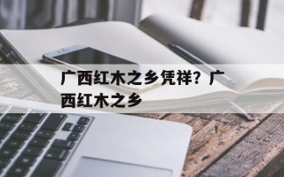 广西红木之乡凭祥？广西红木之乡