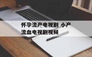 怀孕流产电视剧 小产流血电视剧视频