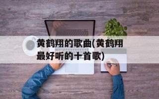 黄鹤翔的歌曲(黄鹤翔最好听的十首歌)