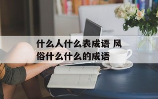 什么人什么表成语 风俗什么什么的成语