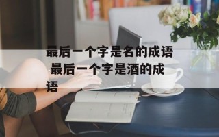 最后一个字是名的成语 最后一个字是酒的成语