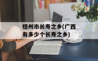 梧州市长寿之乡(广西有多少个长寿之乡)