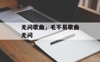 无问歌曲，毛不易歌曲无问