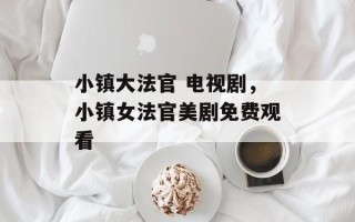 小镇大法官 电视剧，小镇女法官美剧免费观看