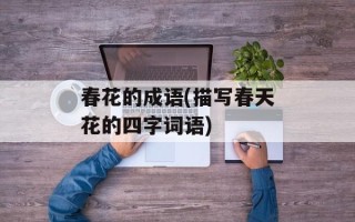 春花的成语(描写春天花的四字词语)