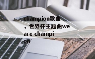 champion歌曲，世界杯主题曲we are champion