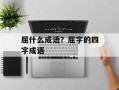屈什么成语？屈字的四字成语