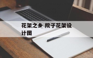 花架之乡 院子花架设计图