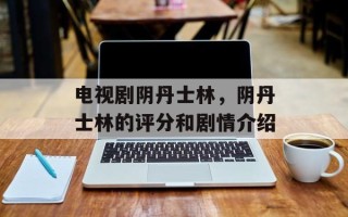 电视剧阴丹士林，阴丹士林的评分和剧情介绍