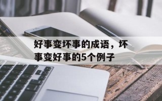 好事变坏事的成语，坏事变好事的5个例子