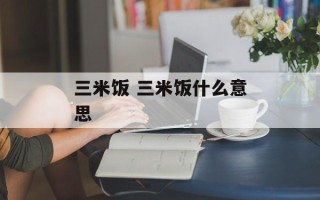三米饭 三米饭什么意思