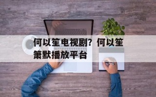 何以笙电视剧？何以笙箫默播放平台