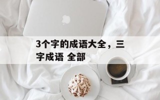 3个字的成语大全，三字成语 全部
