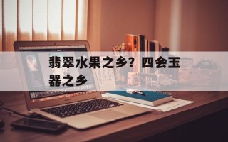 翡翠水果之乡？四会玉器之乡