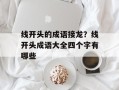 线开头的成语接龙？线开头成语大全四个字有哪些