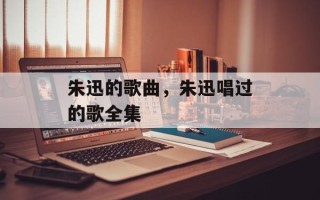 朱迅的歌曲，朱迅唱过的歌全集