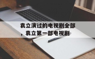 袁立演过的电视剧全部，袁立第一部电视剧