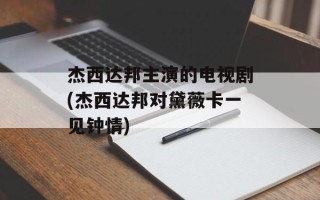 杰西达邦主演的电视剧(杰西达邦对黛薇卡一见钟情)