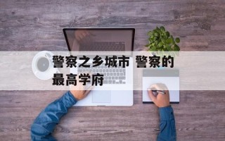 警察之乡城市 警察的最高学府