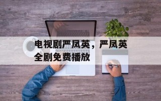 电视剧严凤英，严凤英全剧免费播放