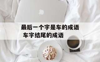 最后一个字是车的成语 车字结尾的成语