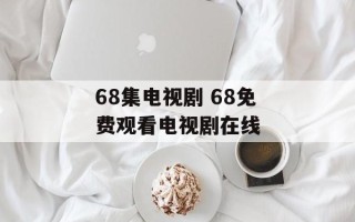 68集电视剧 68免费观看电视剧在线