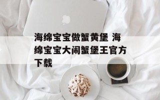 海绵宝宝做蟹黄堡 海绵宝宝大闹蟹堡王官方下载