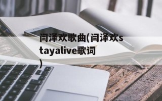 闫泽欢歌曲(闫泽欢stayalive歌词)