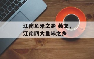 江南鱼米之乡 英文，江南四大鱼米之乡