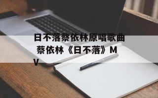 日不落蔡依林原唱歌曲 蔡依林《日不落》MV